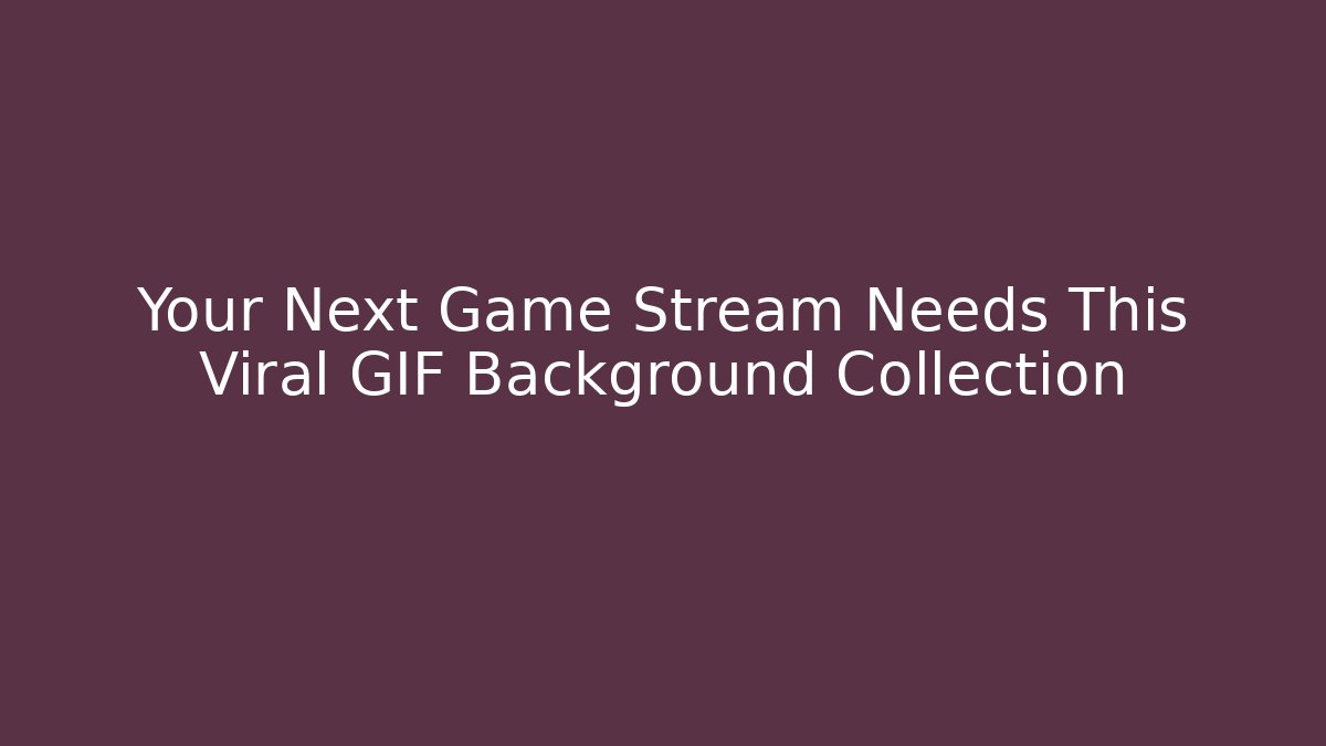 Your Next Game Stream Needs This Viral GIF Background Collection