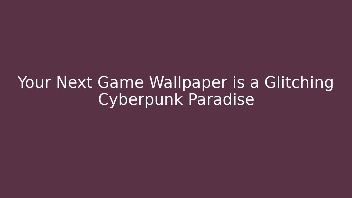 Your Next Game Wallpaper is a Glitching Cyberpunk Paradise