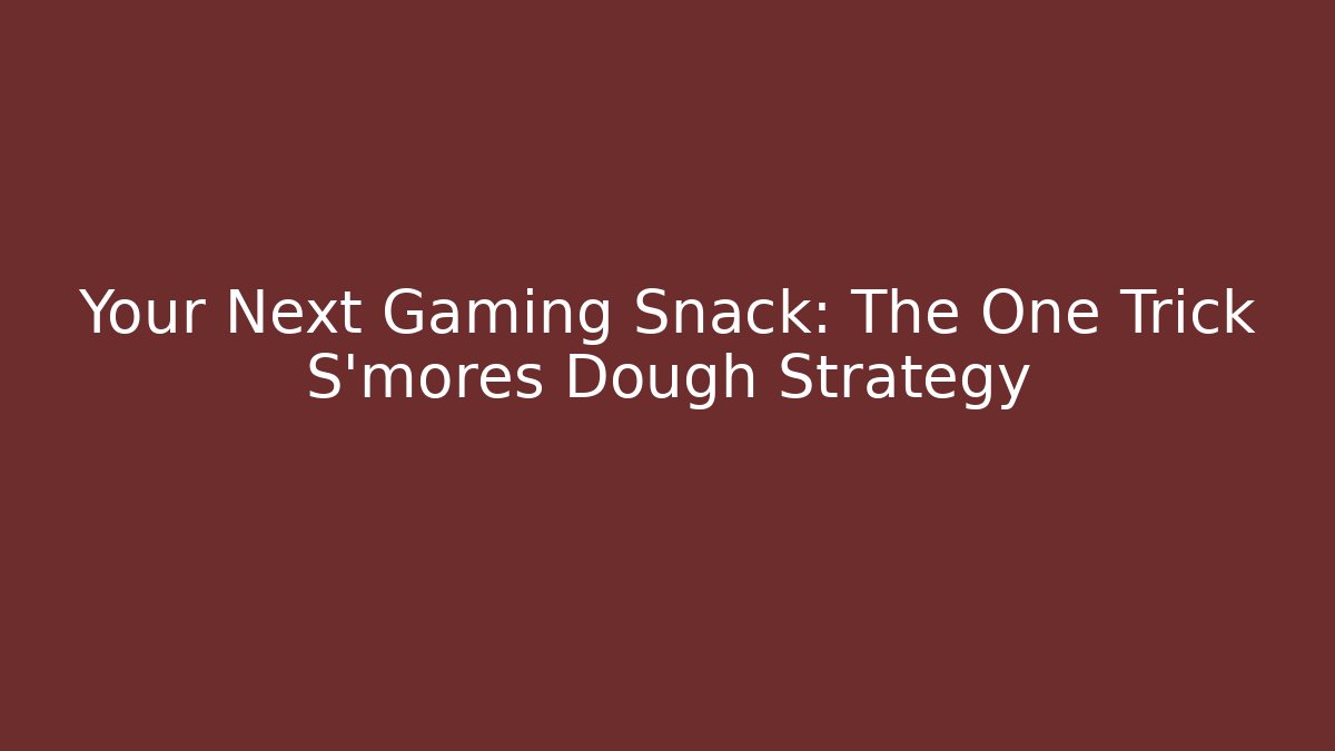 Your Next Gaming Snack: The One Trick S'mores Dough Strategy
