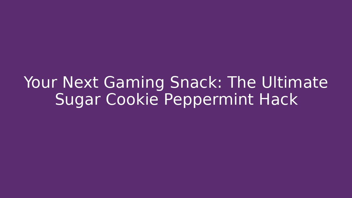 Your Next Gaming Snack: The Ultimate Sugar Cookie Peppermint Hack