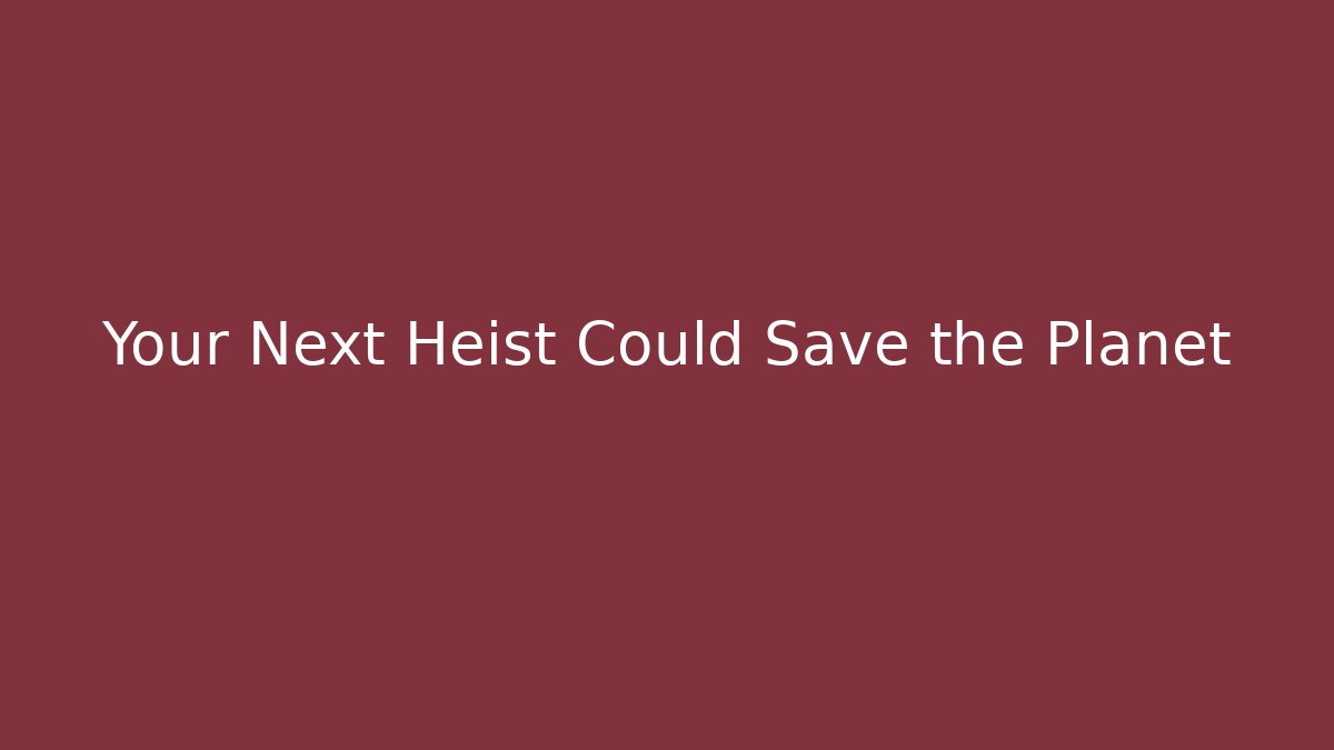 Your Next Heist Could Save the Planet - Vintage E-Juice
