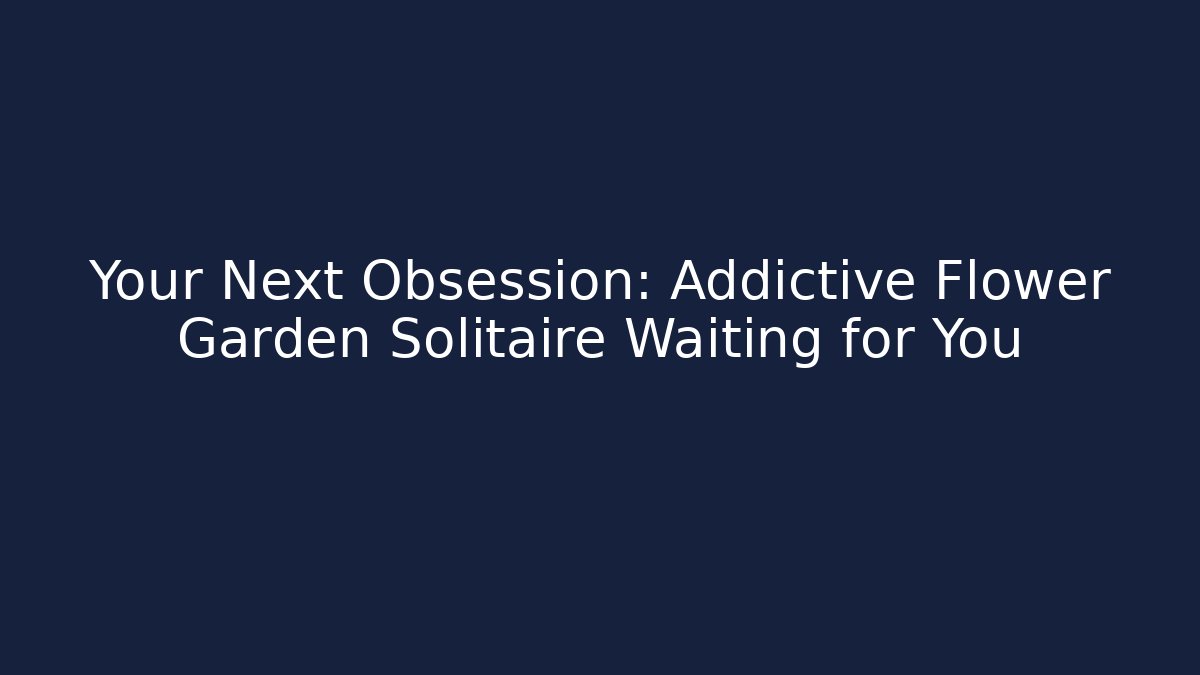 Your Next Obsession: Addictive Flower Garden Solitaire Waiting for You - Vintage E-Juice
