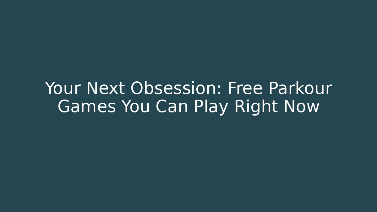 Your Next Obsession: Free Parkour Games You Can Play Right Now