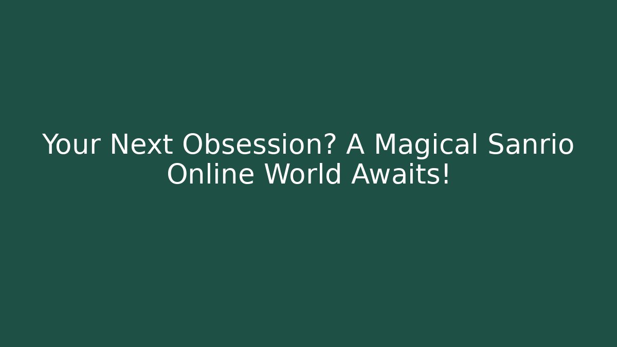 Your Next Obsession? A Magical Sanrio Online World Awaits!