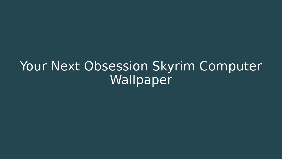 Your Next Obsession Skyrim Computer Wallpaper - Vintage E-Juice
