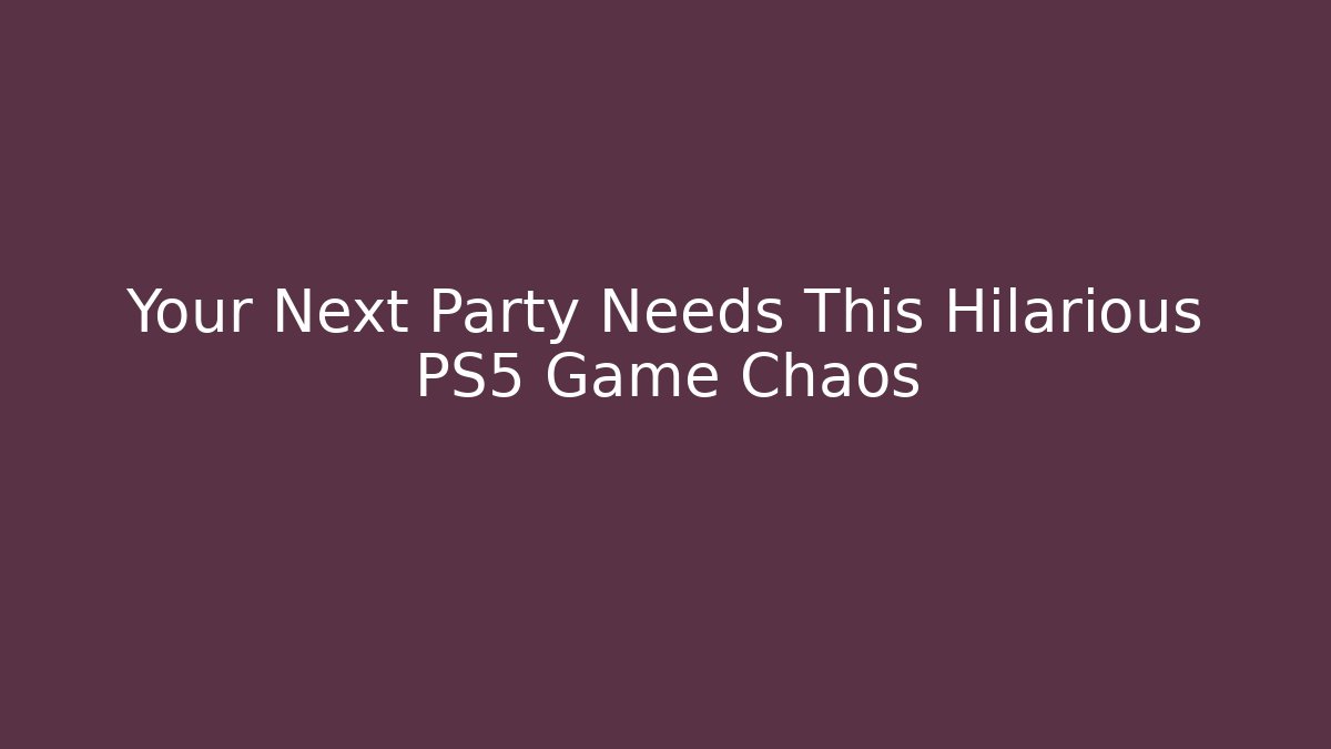 Your Next Party Needs This Hilarious PS5 Game Chaos