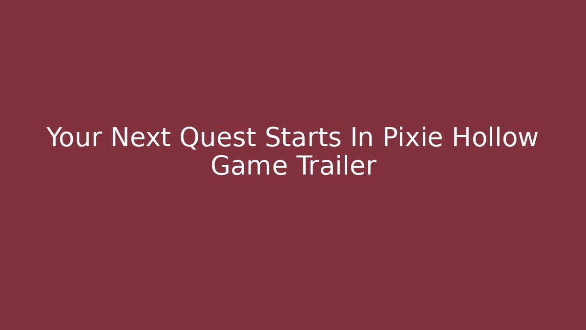Your Next Quest Starts In Pixie Hollow Game Trailer