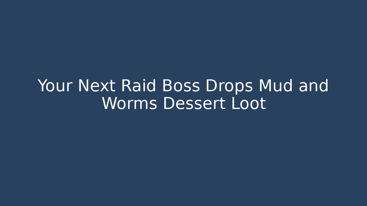 Your Next Raid Boss Drops Mud and Worms Dessert Loot - Vintage E-Juice