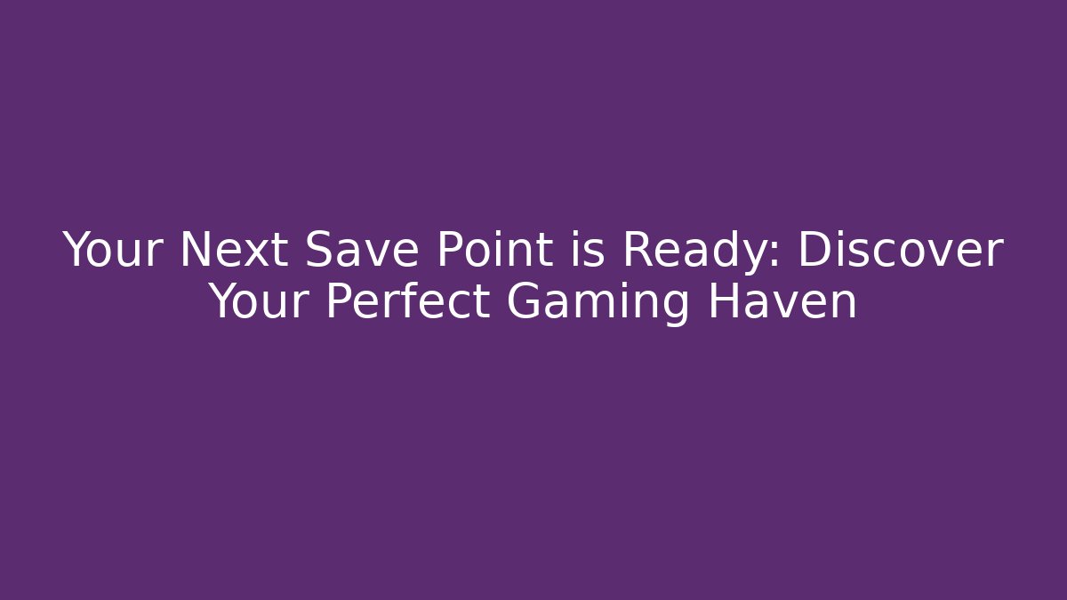 Your Next Save Point is Ready: Discover Your Perfect Gaming Haven - Vintage E-Juice