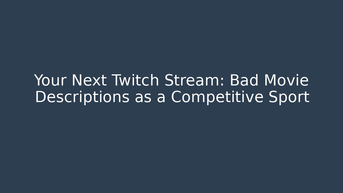 Your Next Twitch Stream: Bad Movie Descriptions as a Competitive Sport