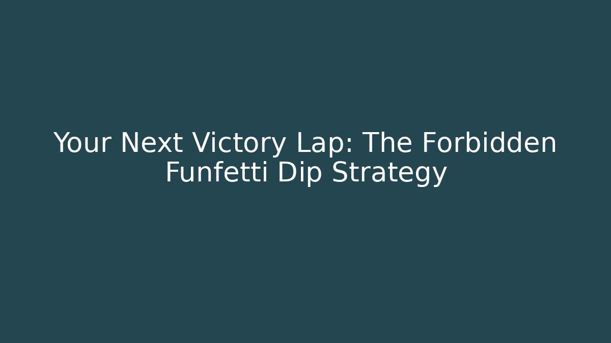 Your Next Victory Lap: The Forbidden Funfetti Dip Strategy