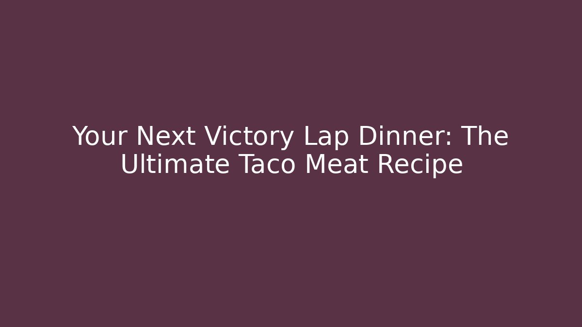 Your Next Victory Lap Dinner: The Ultimate Taco Meat Recipe - Vintage E-Juice