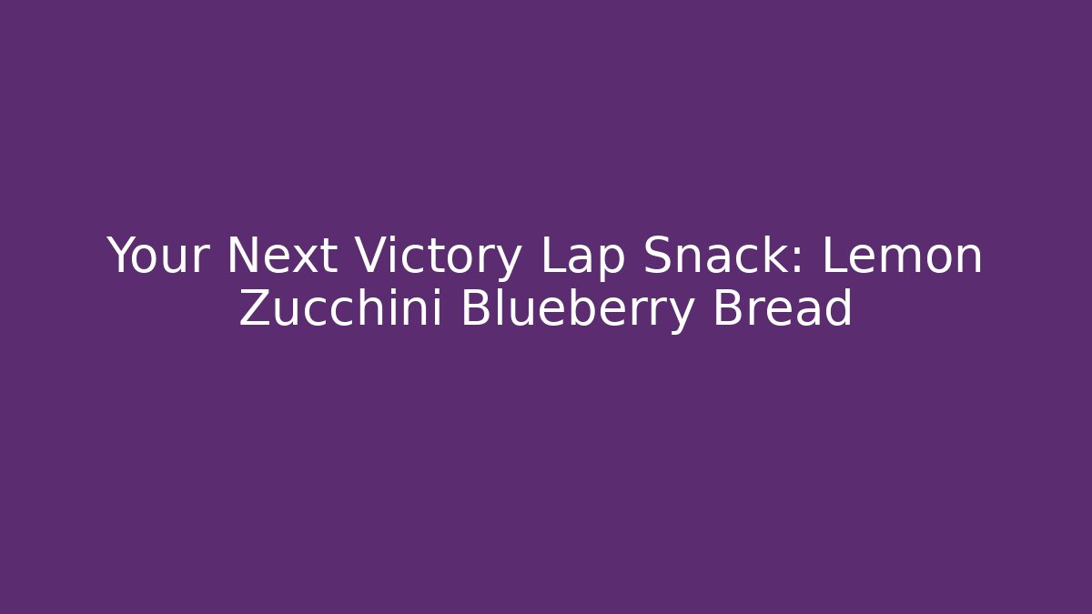 Your Next Victory Lap Snack: Lemon Zucchini Blueberry Bread
