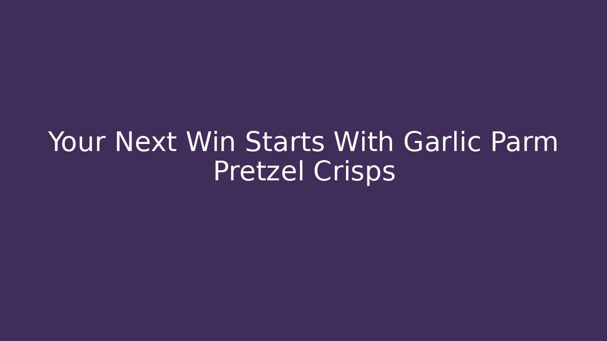 Your Next Win Starts With Garlic Parm Pretzel Crisps
