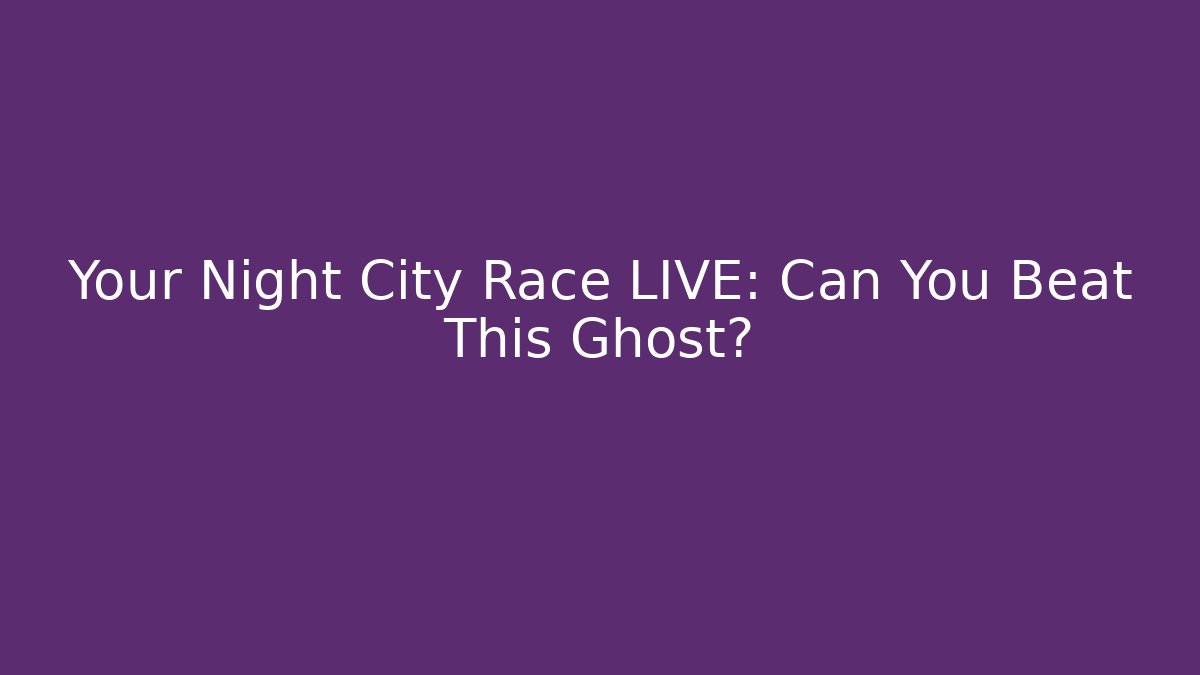 Your Night City Race LIVE: Can You Beat This Ghost? - Vintage E-Juice
