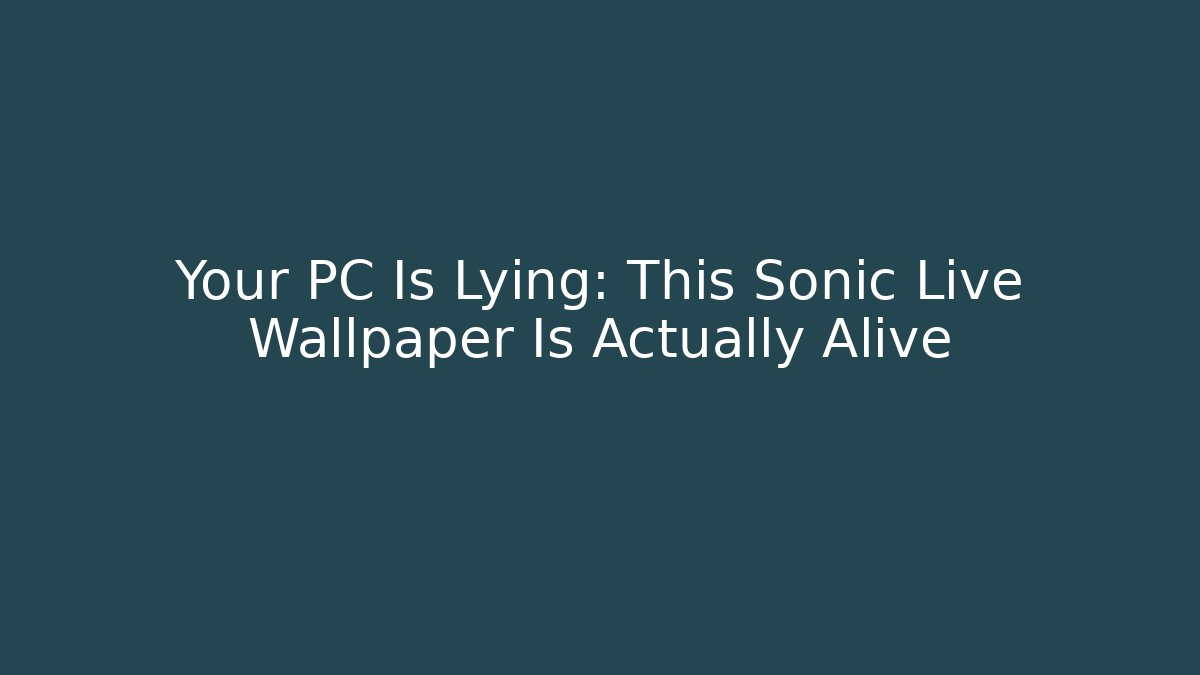 Your PC Is Lying: This Sonic Live Wallpaper Is Actually Alive