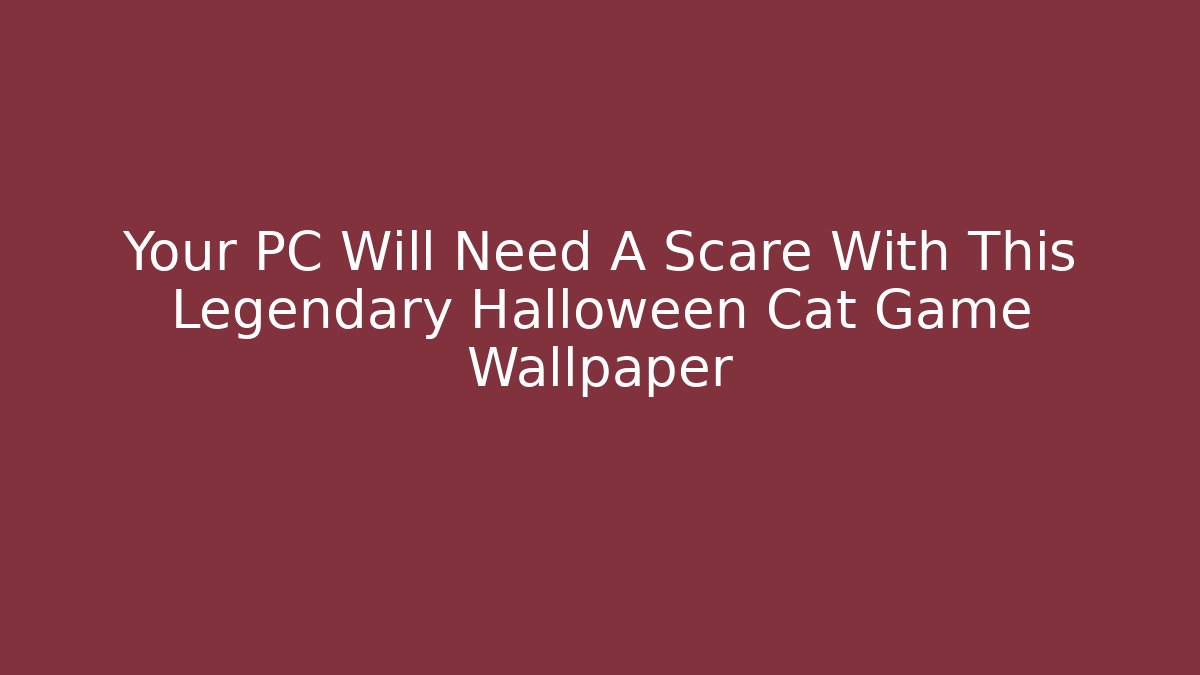 Your PC Will Need A Scare With This Legendary Halloween Cat Game Wallpaper