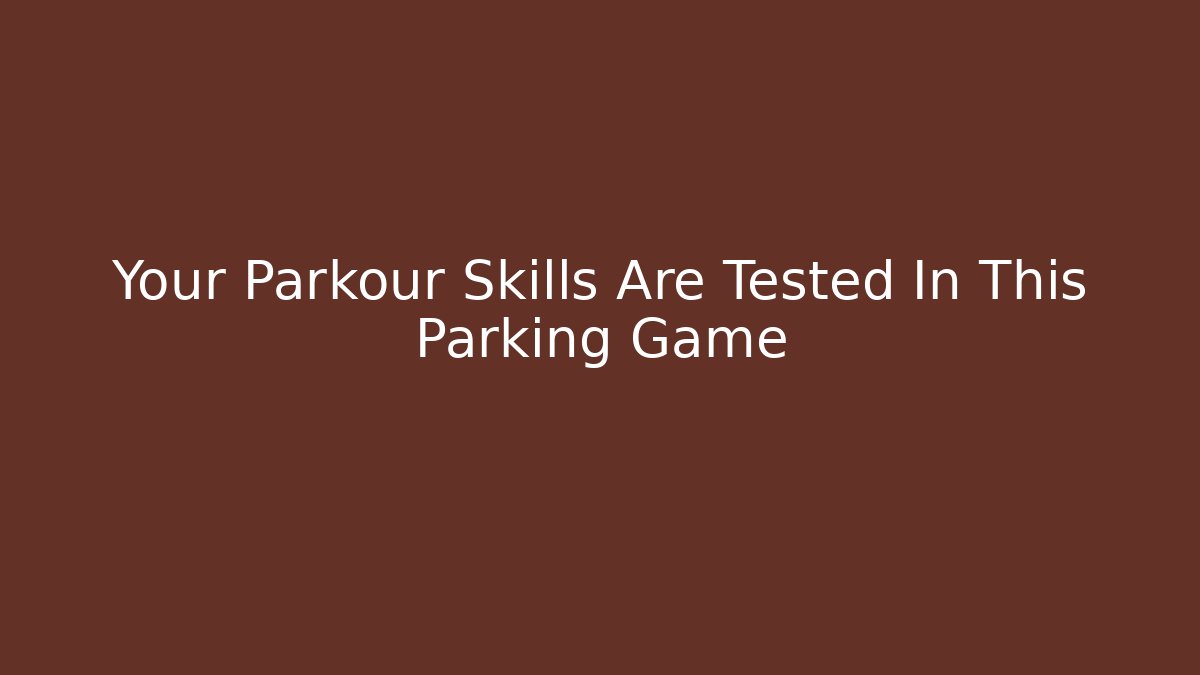 Your Parkour Skills Are Tested In This Parking Game