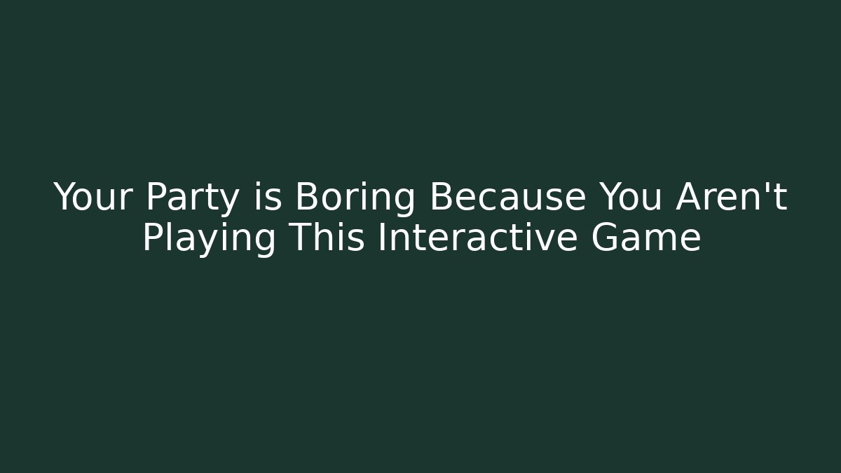 Your Party is Boring Because You Aren't Playing This Interactive Game - Vintage E-Juice
