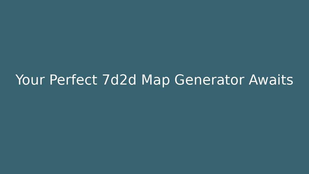 Your Perfect 7d2d Map Generator Awaits - Vintage E-Juice