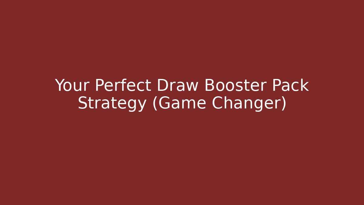 Your Perfect Draw Booster Pack Strategy (Game Changer)
