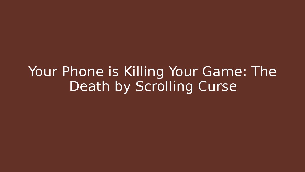 Your Phone is Killing Your Game: The Death by Scrolling Curse