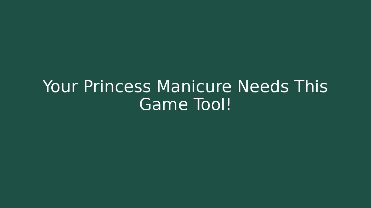 Your Princess Manicure Needs This Game Tool!