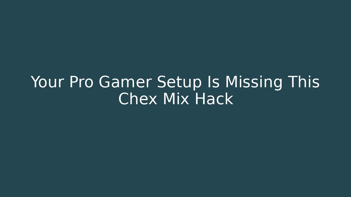 Your Pro Gamer Setup Is Missing This Chex Mix Hack