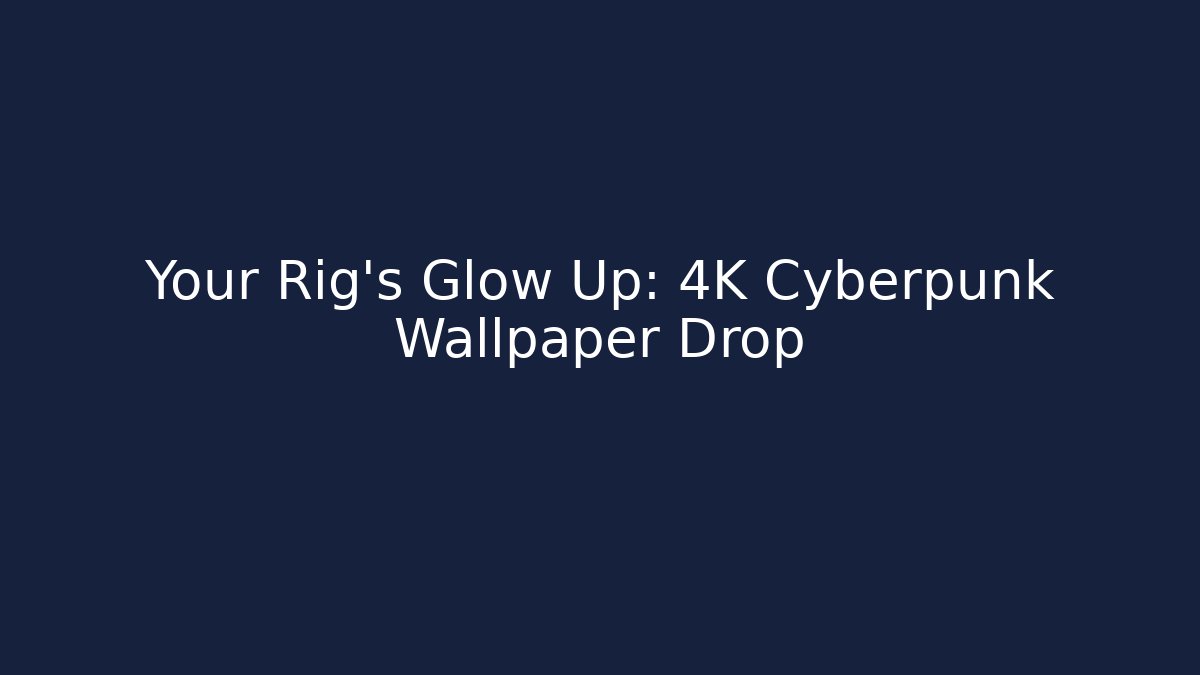Your Rig's Glow Up: 4K Cyberpunk Wallpaper Drop