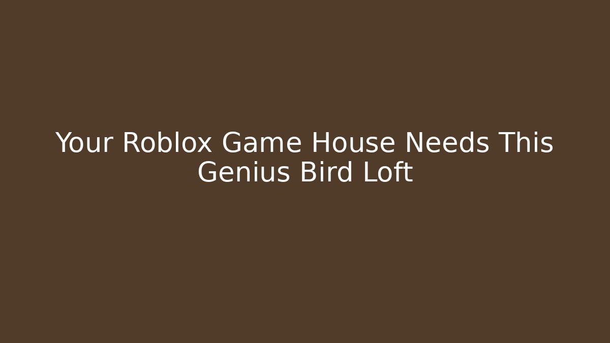 Your Roblox Game House Needs This Genius Bird Loft