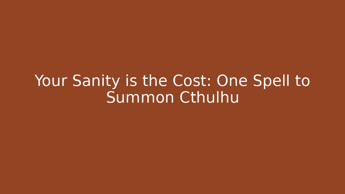 Your Sanity is the Cost: One Spell to Summon Cthulhu