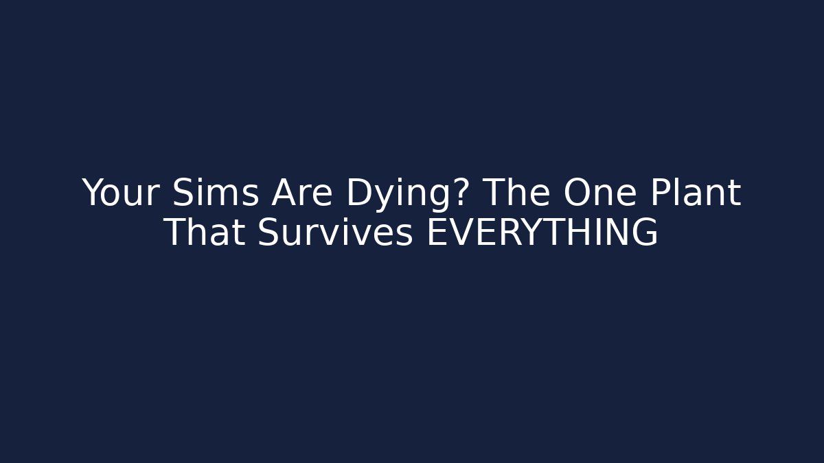 Your Sims Are Dying? The One Plant That Survives EVERYTHING