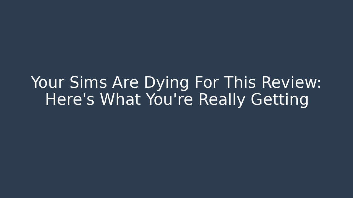 Your Sims Are Dying For This Review: Here’s What You’re Really Getting