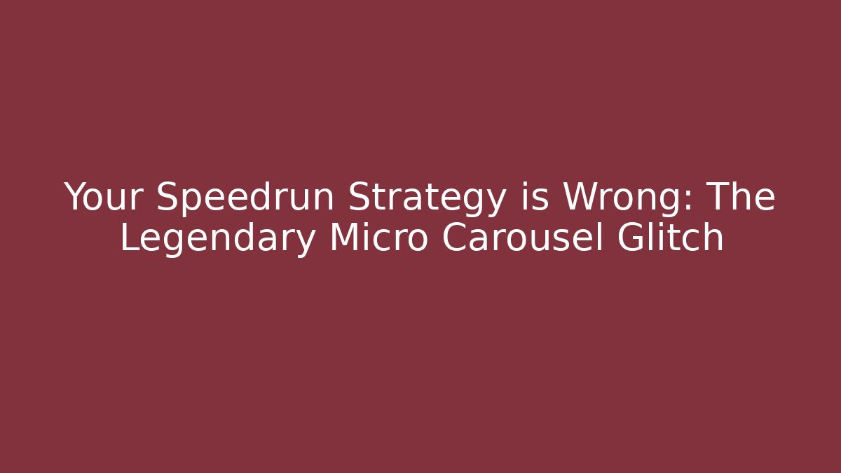 Your Speedrun Strategy is Wrong: The Legendary Micro Carousel Glitch - Vintage E-Juice