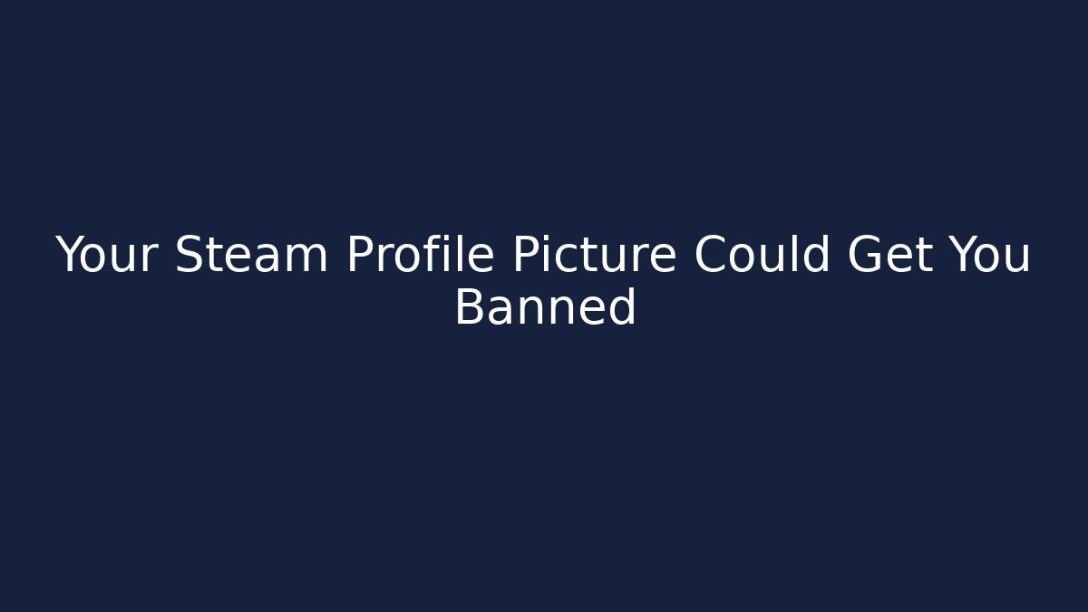 Your Steam Profile Picture Could Get You Banned