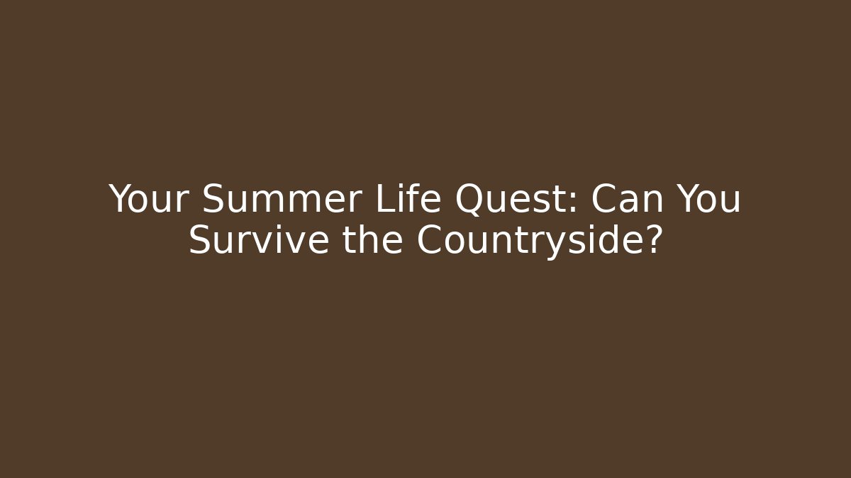 Your Summer Life Quest: Can You Survive the Countryside?