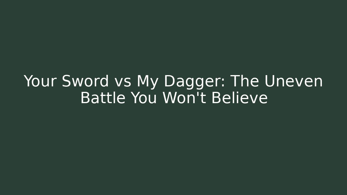 Your Sword vs My Dagger: The Uneven Battle You Won't Believe