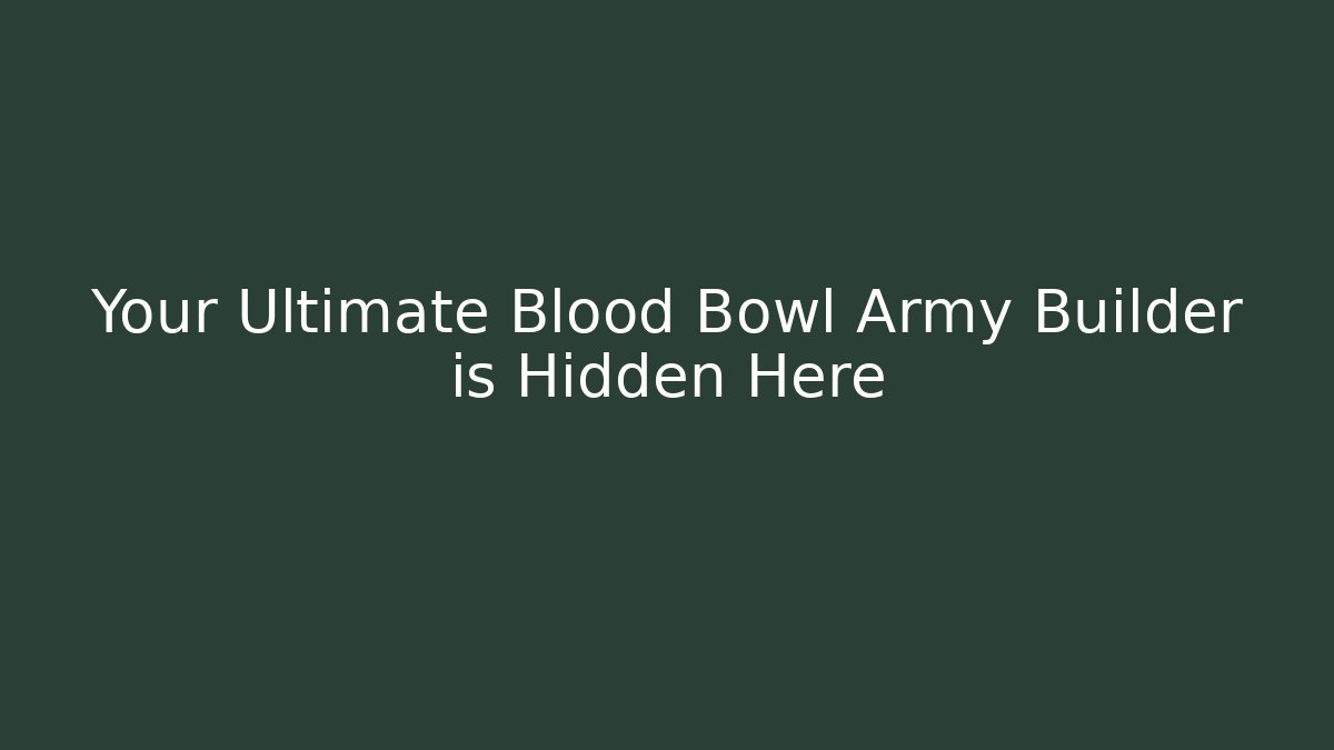 Your Ultimate Blood Bowl Army Builder is Hidden Here