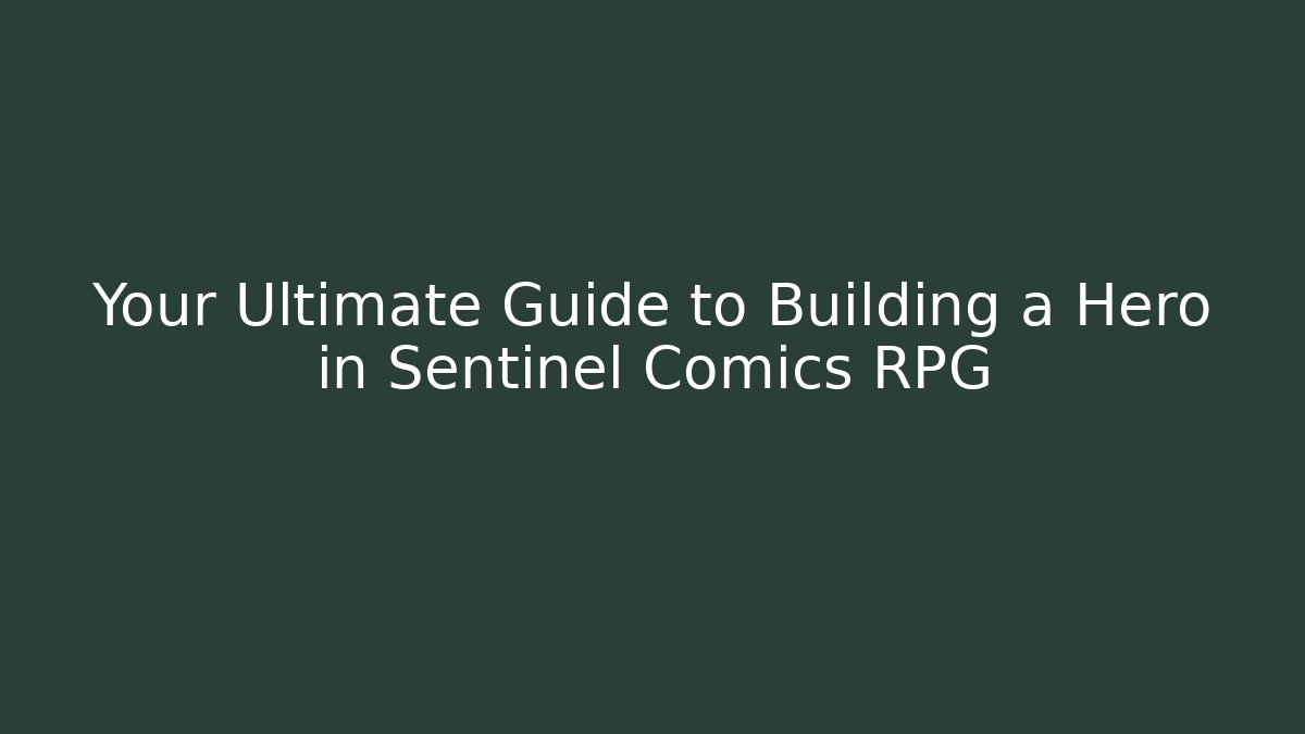 Your Ultimate Guide to Building a Hero in Sentinel Comics RPG