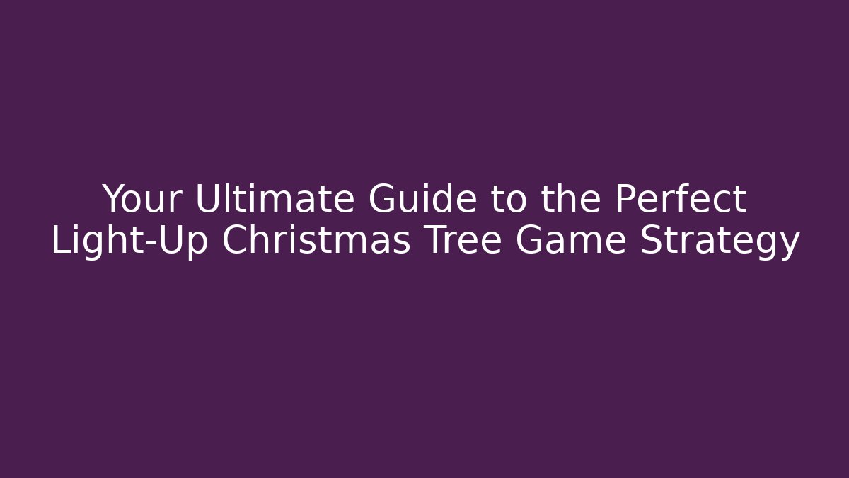 Your Ultimate Guide to the Perfect Light-Up Christmas Tree Game Strategy