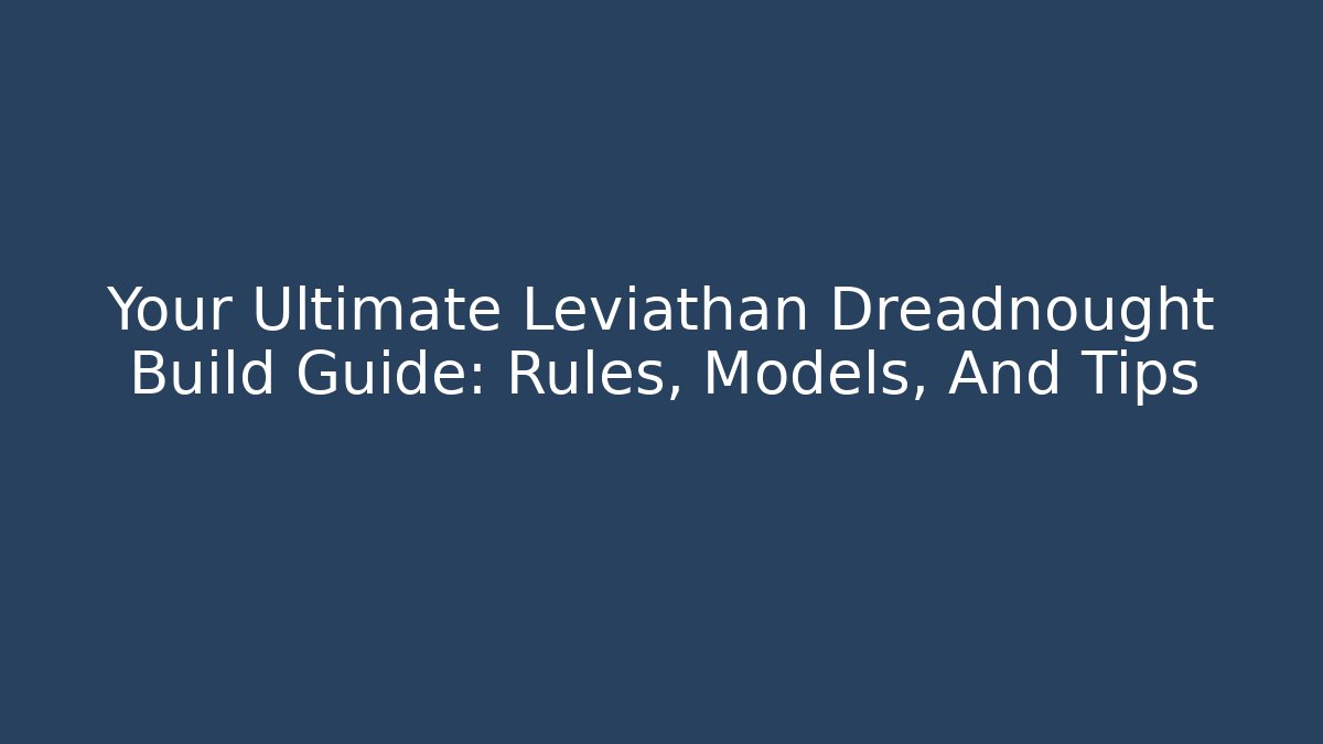 Your Ultimate Leviathan Dreadnought Build Guide: Rules, Models, And Tips