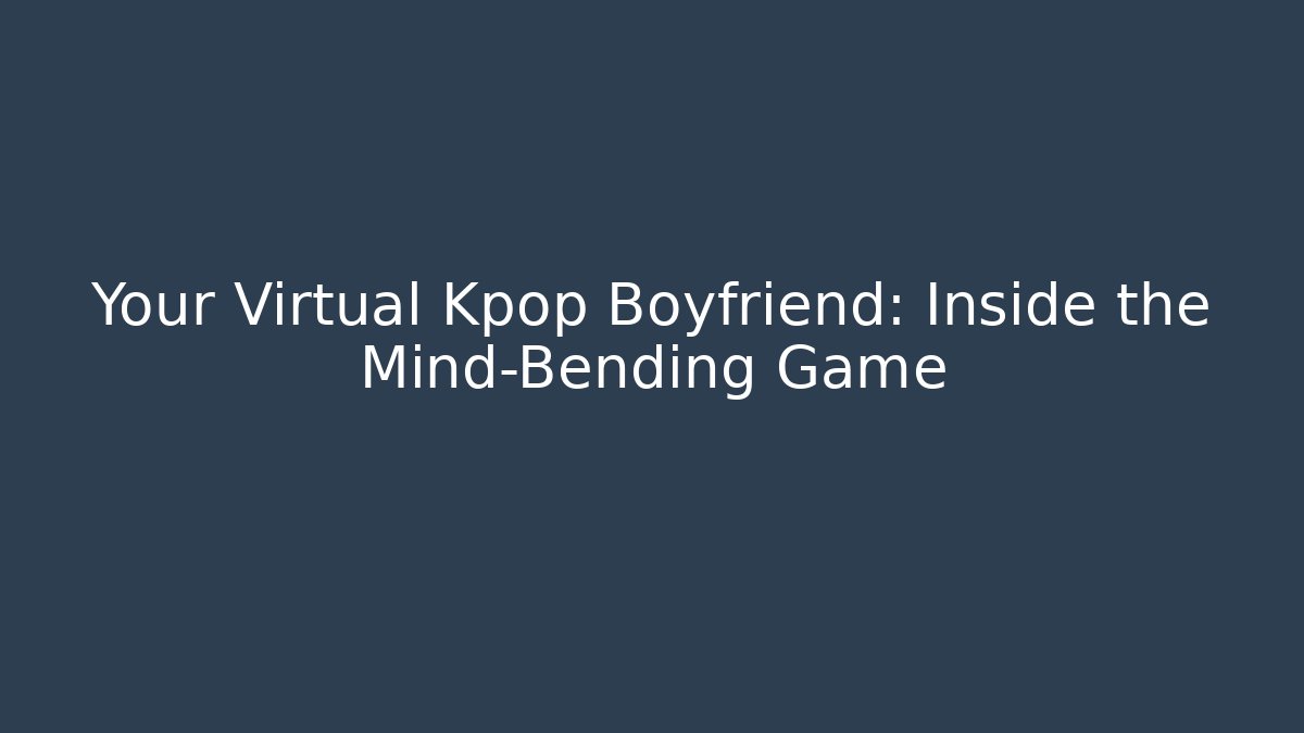 Your Virtual Kpop Boyfriend: Inside the Mind-Bending Game