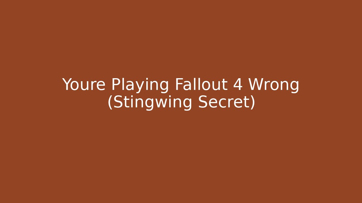 Youre Playing Fallout 4 Wrong (Stingwing Secret)