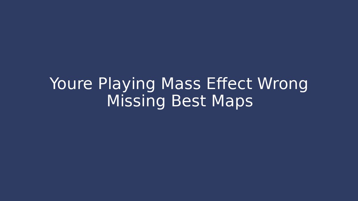 Youre Playing Mass Effect Wrong Missing Best Maps - Vintage E-Juice