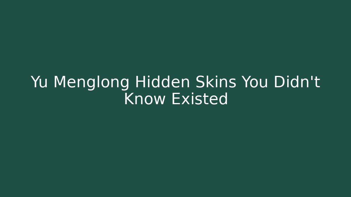 Yu Menglong Hidden Skins You Didn’t Know Existed