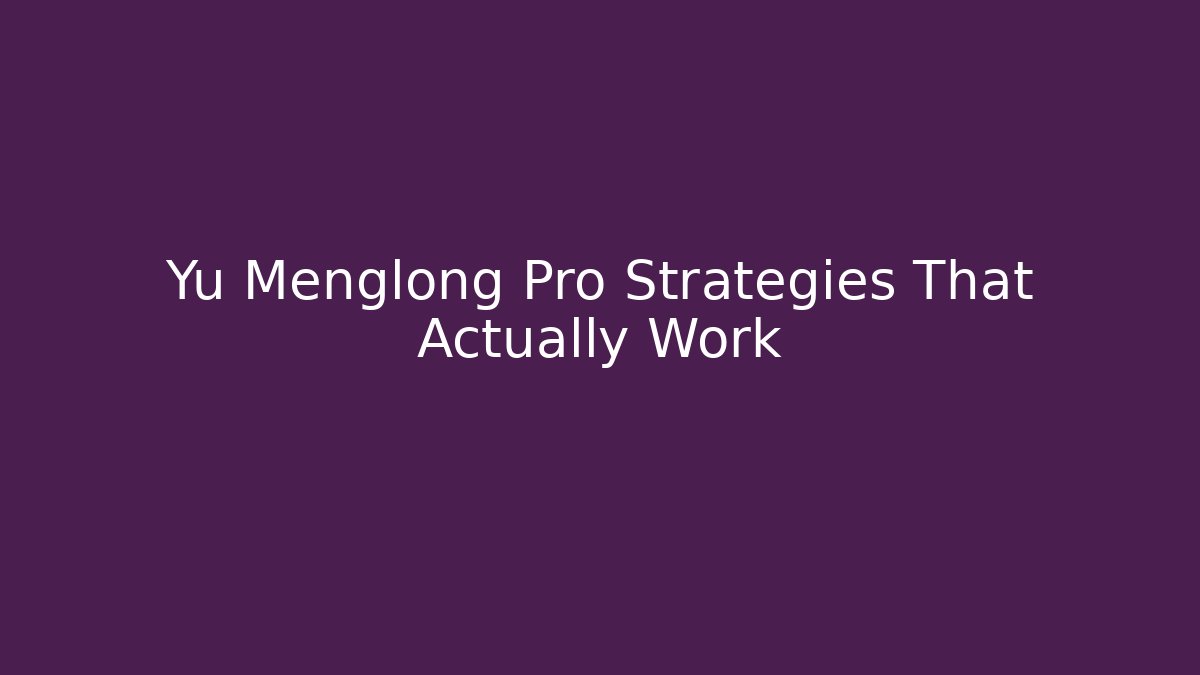 Yu Menglong Pro Strategies That Actually Work