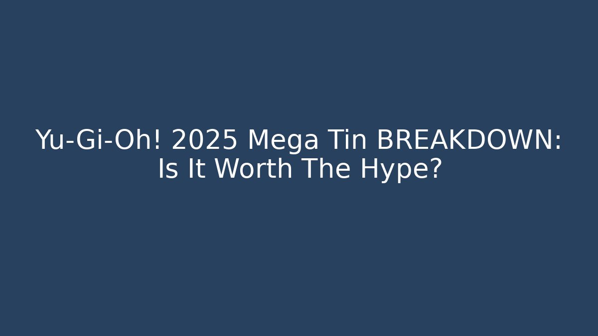 Yu-Gi-Oh! 2025 Mega Tin BREAKDOWN: Is It Worth The Hype?
