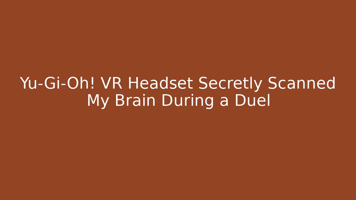 Yu-Gi-Oh! VR Headset Secretly Scanned My Brain During a Duel