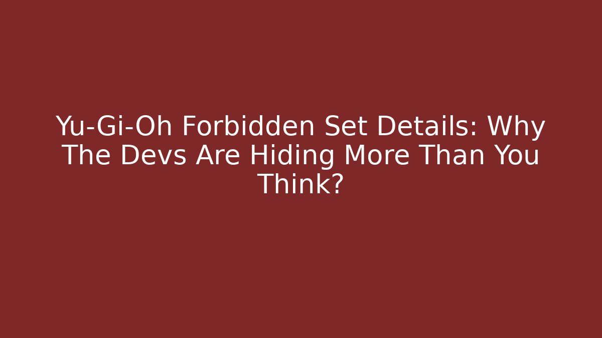 Yu-Gi-Oh Forbidden Set Details: Why The Devs Are Hiding More Than You Think?