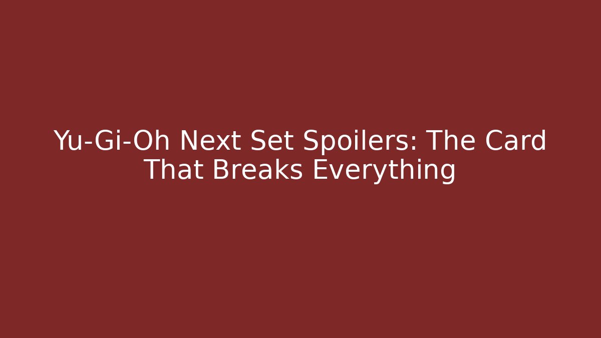 Yu-Gi-Oh Next Set Spoilers: The Card That Breaks Everything